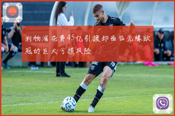 利物浦花费45亿引援却面临无缘欧冠的巨大亏损风险