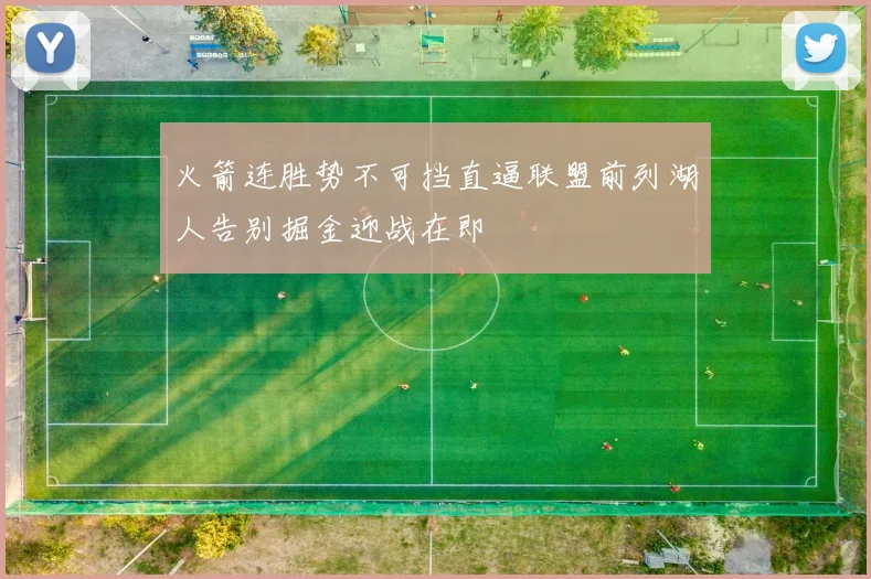 火箭连胜势不可挡直逼联盟前列湖人告别掘金迎战在即